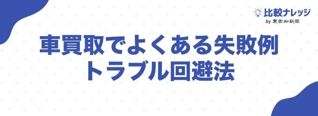 車買取でよくある失敗例とトラブル回避法